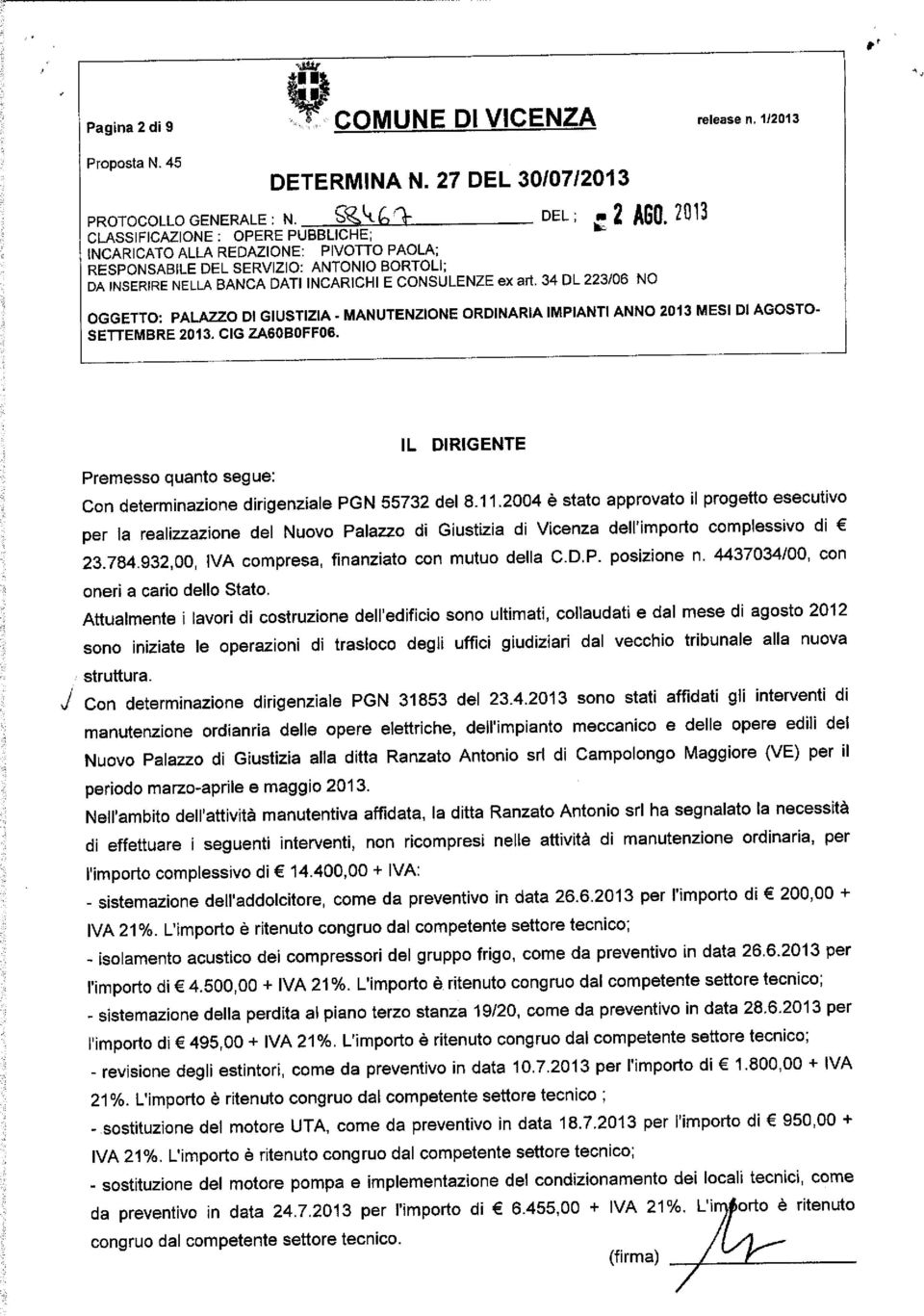 2004 è stato approvato il progetto esecutivo per la realizzazione del Nuovo Palazzo di Giustizia di Vicenza dell'importo complessivo di 23.784.932,00, IVA compresa, finanziato con mutuo della C.D.P. posizione n.