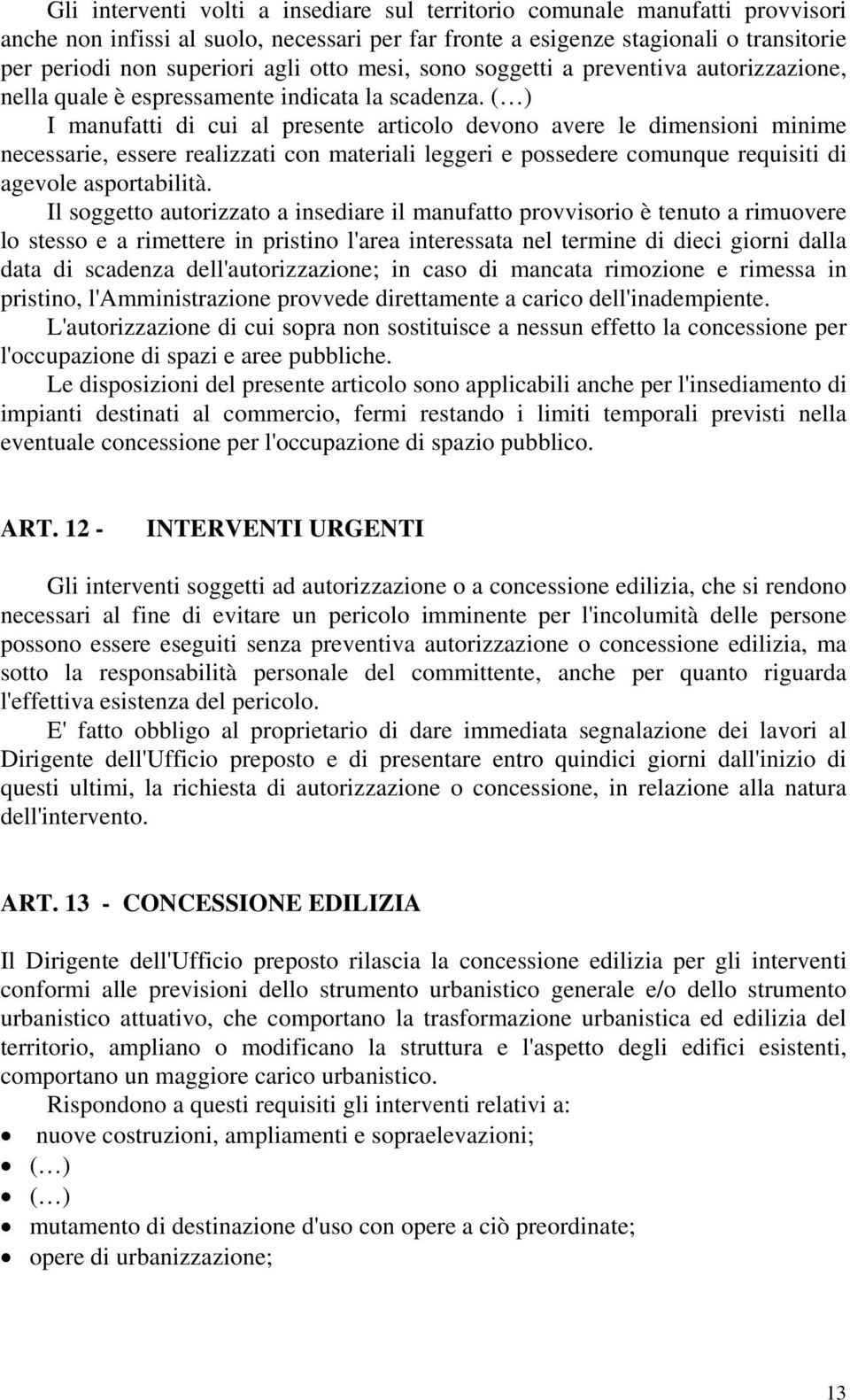 ( ) I manufatti di cui al presente articolo devono avere le dimensioni minime necessarie, essere realizzati con materiali leggeri e possedere comunque requisiti di agevole asportabilità.