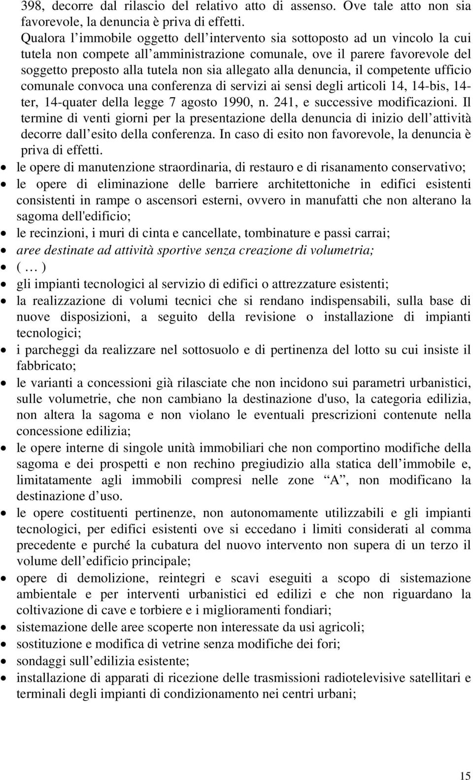 allegato alla denuncia, il competente ufficio comunale convoca una conferenza di servizi ai sensi degli articoli 14, 14-bis, 14- ter, 14-quater della legge 7 agosto 1990, n.