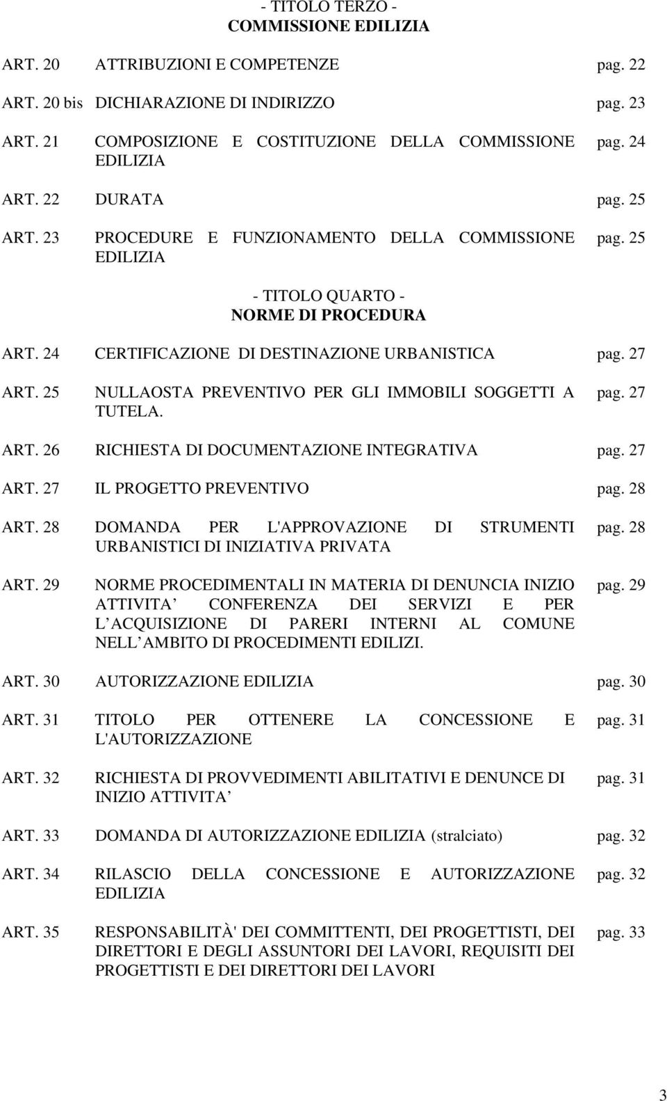 25 NULLAOSTA PREVENTIVO PER GLI IMMOBILI SOGGETTI A TUTELA. pag. 27 ART. 26 RICHIESTA DI DOCUMENTAZIONE INTEGRATIVA pag. 27 ART. 27 IL PROGETTO PREVENTIVO pag. 28 ART.