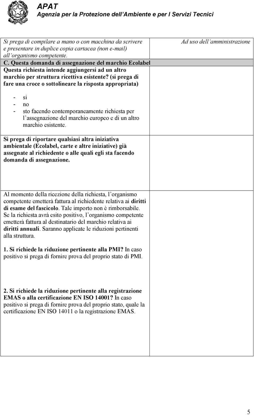 (si prega di fare una croce o sottolineare la risposta appropriata) Ad uso dell amministrazione - si - no - sto facendo contemporaneamente richiesta per l assegnazione del marchio europeo e di un