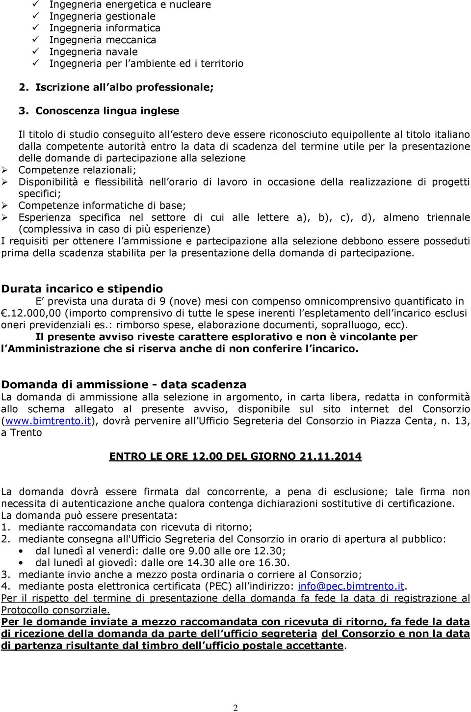 la presentazione delle domande di partecipazione alla selezione Competenze relazionali; Disponibilità e flessibilità nell orario di lavoro in occasione della realizzazione di progetti specifici;