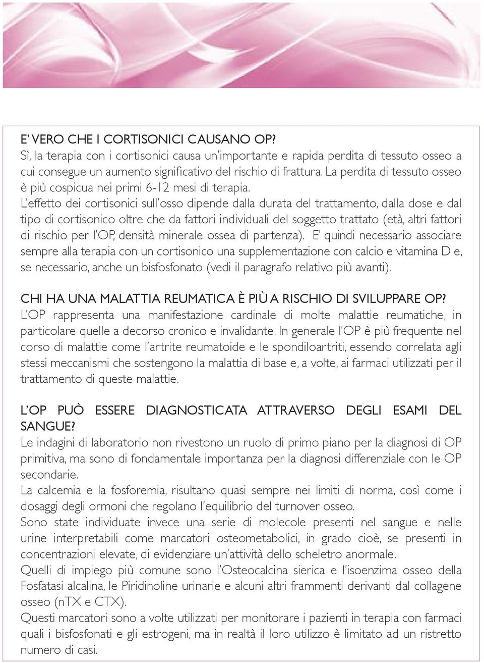 L effetto dei cortisonici sull osso dipende dalla durata del trattamento, dalla dose e dal tipo di cortisonico oltre che da fattori individuali del soggetto trattato (età, altri fattori di rischio