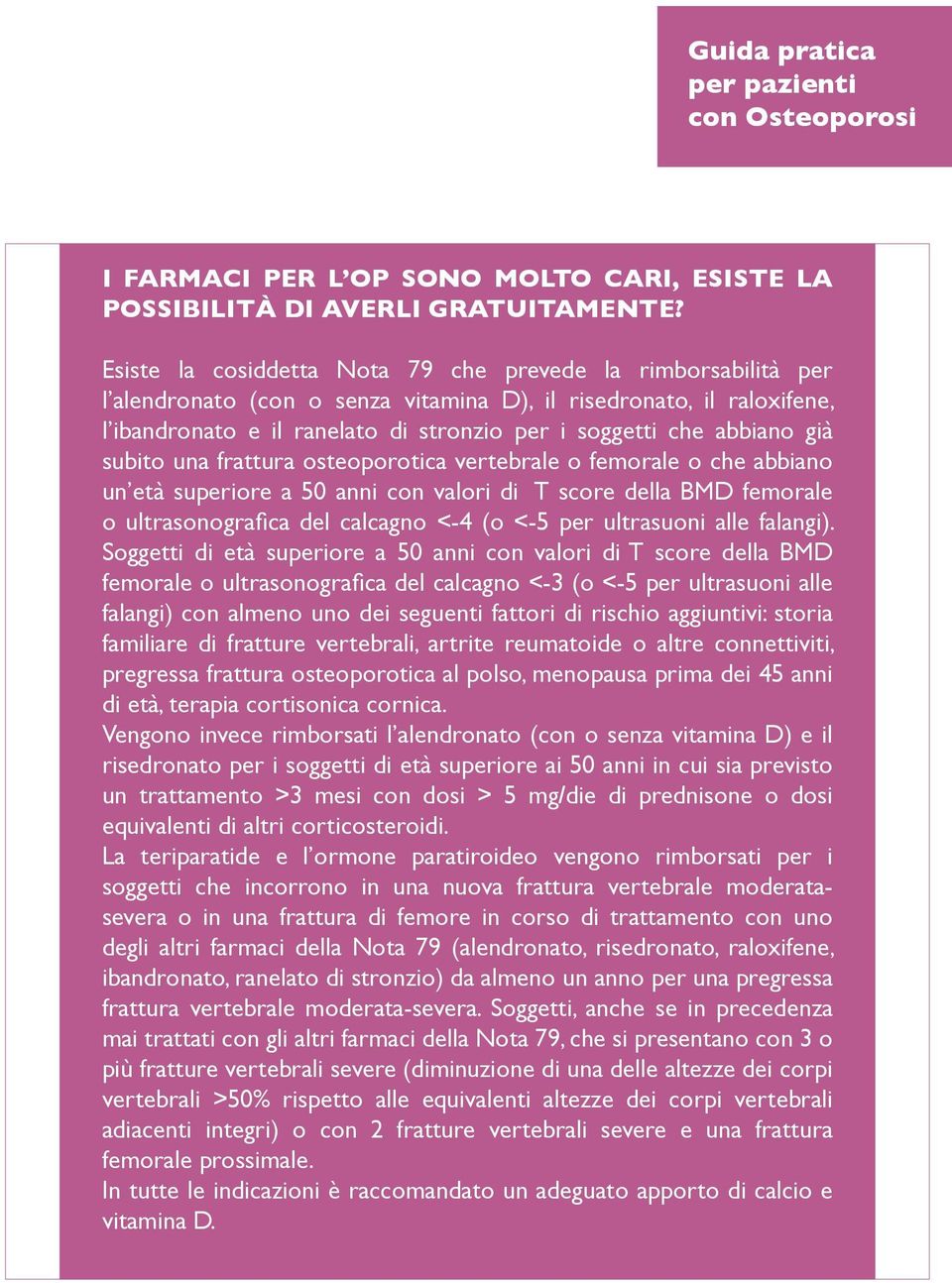 abbiano già subito una frattura osteoporotica vertebrale o femorale o che abbiano un età superiore a 50 anni con valori di T score della BMD femorale o ultrasonografica del calcagno <-4 (o <-5 per