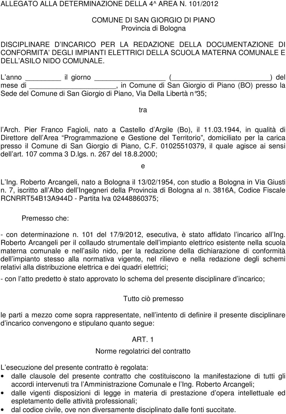 ASILO NIDO COMUNALE. L anno il giorno ( ) del mese di, in Comune di San Giorgio di Piano (BO) presso la Sede del Comune di San Giorgio di Piano, Via Della Libertà n 35; tra l Arch.