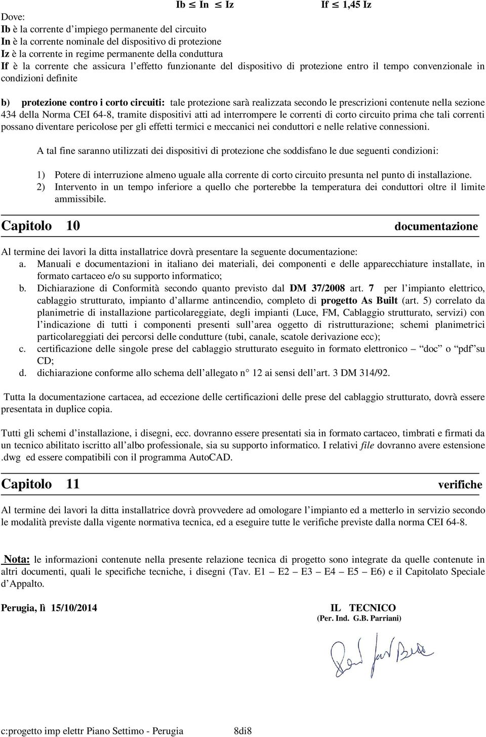 secondo le prescrizioni contenute nella sezione 434 della Norma CEI 64-8, tramite dispositivi atti ad interrompere le correnti di corto circuito prima che tali correnti possano diventare pericolose