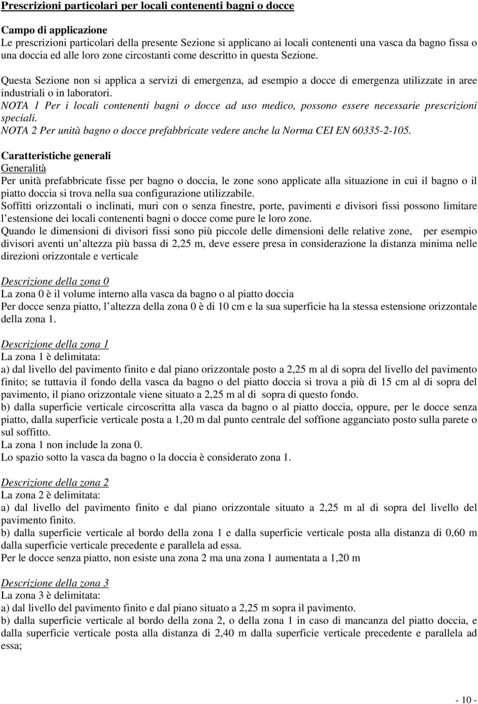 Questa Sezione non si applica a servizi di emergenza, ad esempio a docce di emergenza utilizzate in aree industriali o in laboratori.