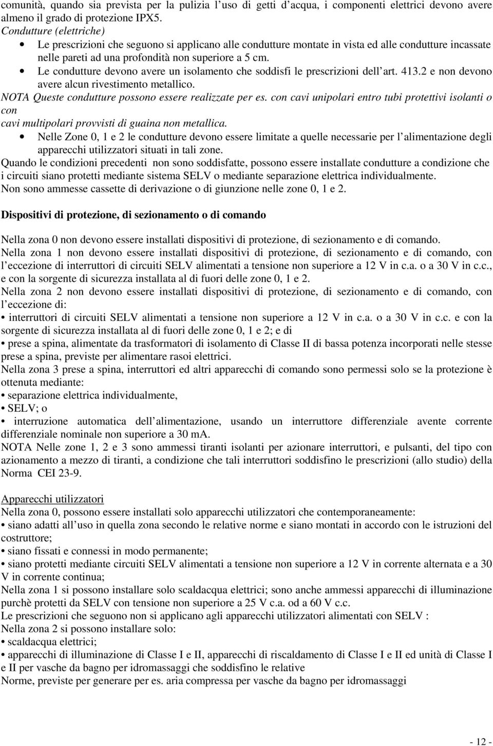 Le condutture devono avere un isolamento che soddisfi le prescrizioni dell art. 413.2 e non devono avere alcun rivestimento metallico. NOTA Queste condutture possono essere realizzate per es.