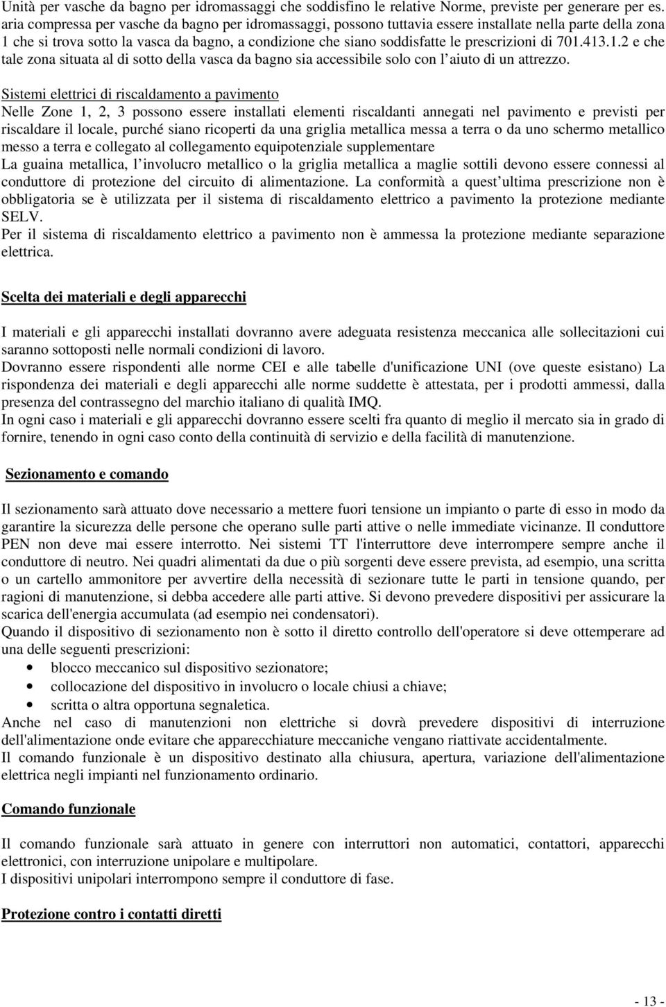 prescrizioni di 701.413.1.2 e che tale zona situata al di sotto della vasca da bagno sia accessibile solo con l aiuto di un attrezzo.