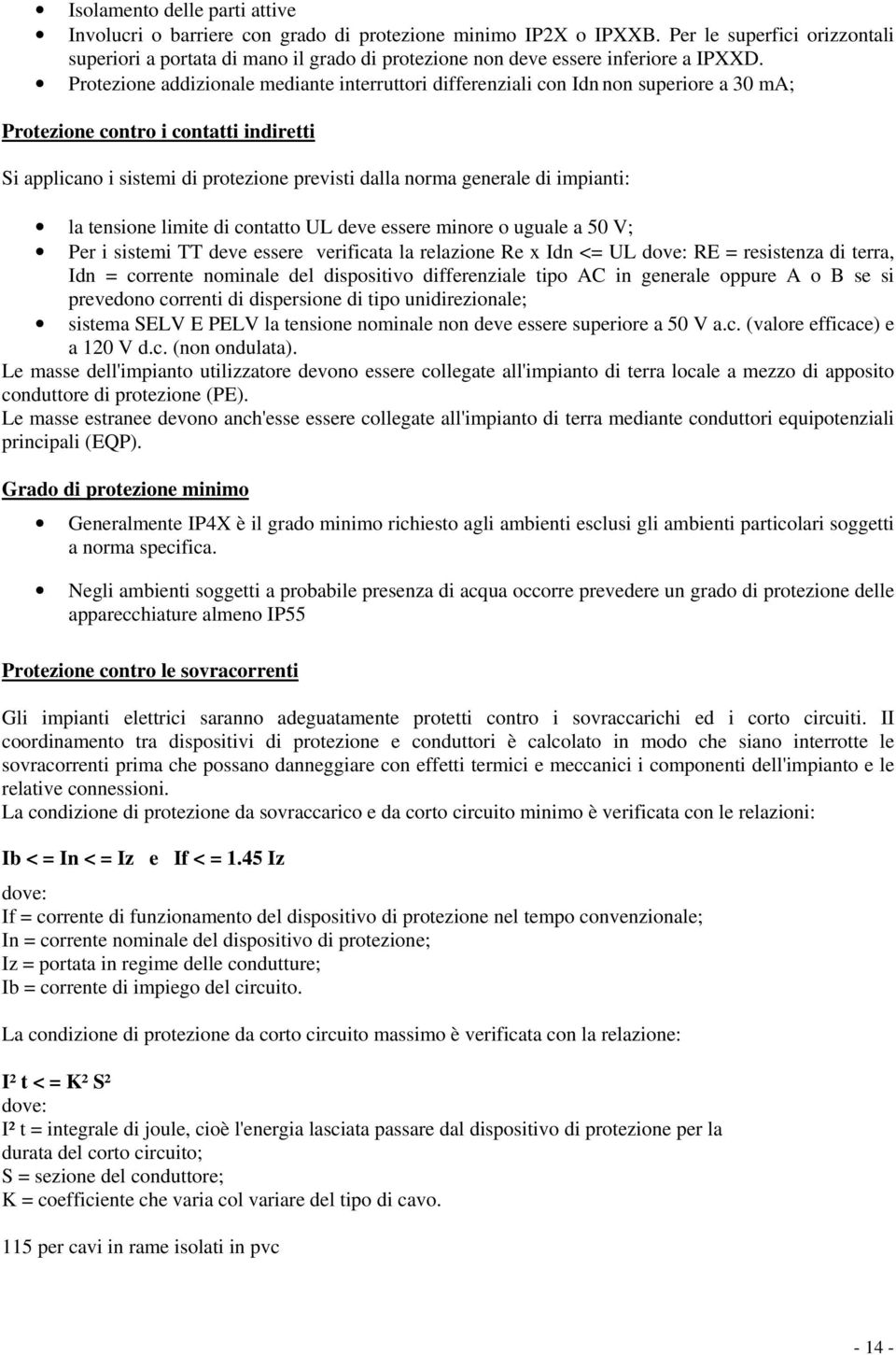 Protezione addizionale mediante interruttori differenziali con Idn non superiore a 30 ma; Protezione contro i contatti indiretti Si applicano i sistemi di protezione previsti dalla norma generale di