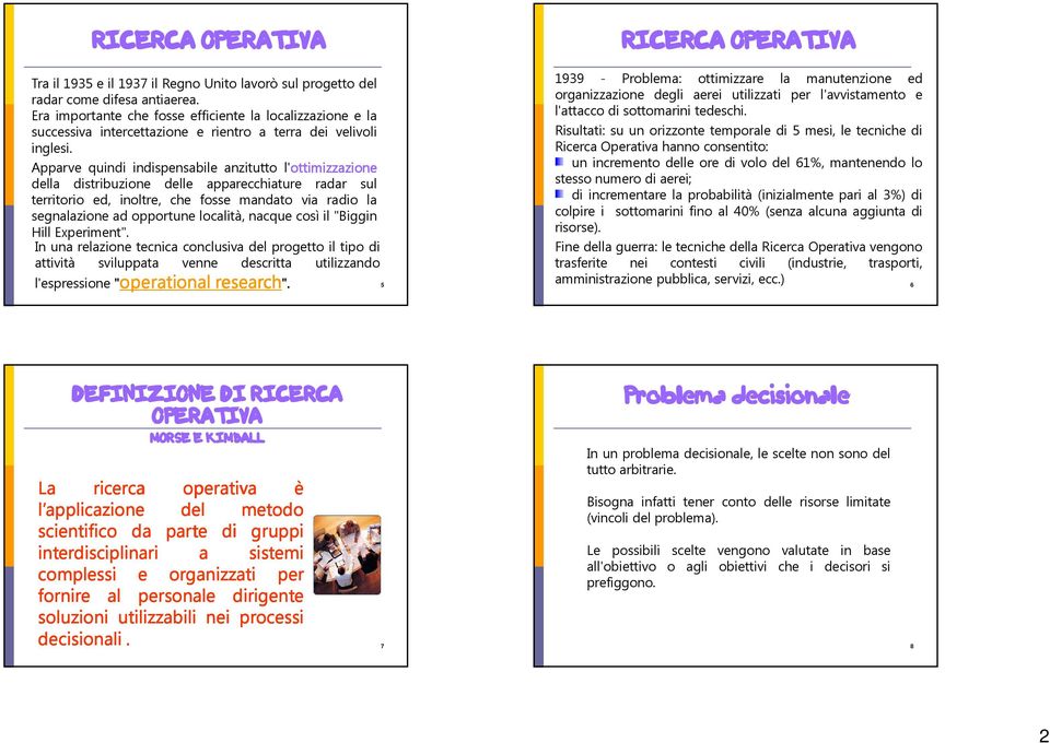 Apparve quindi indispensabile anzitutto l'ottimizzazione della distribuzione delle apparecchiature radar sul territorio ed, inoltre, che fosse mandato via radio la segnalazione ad opportune località,