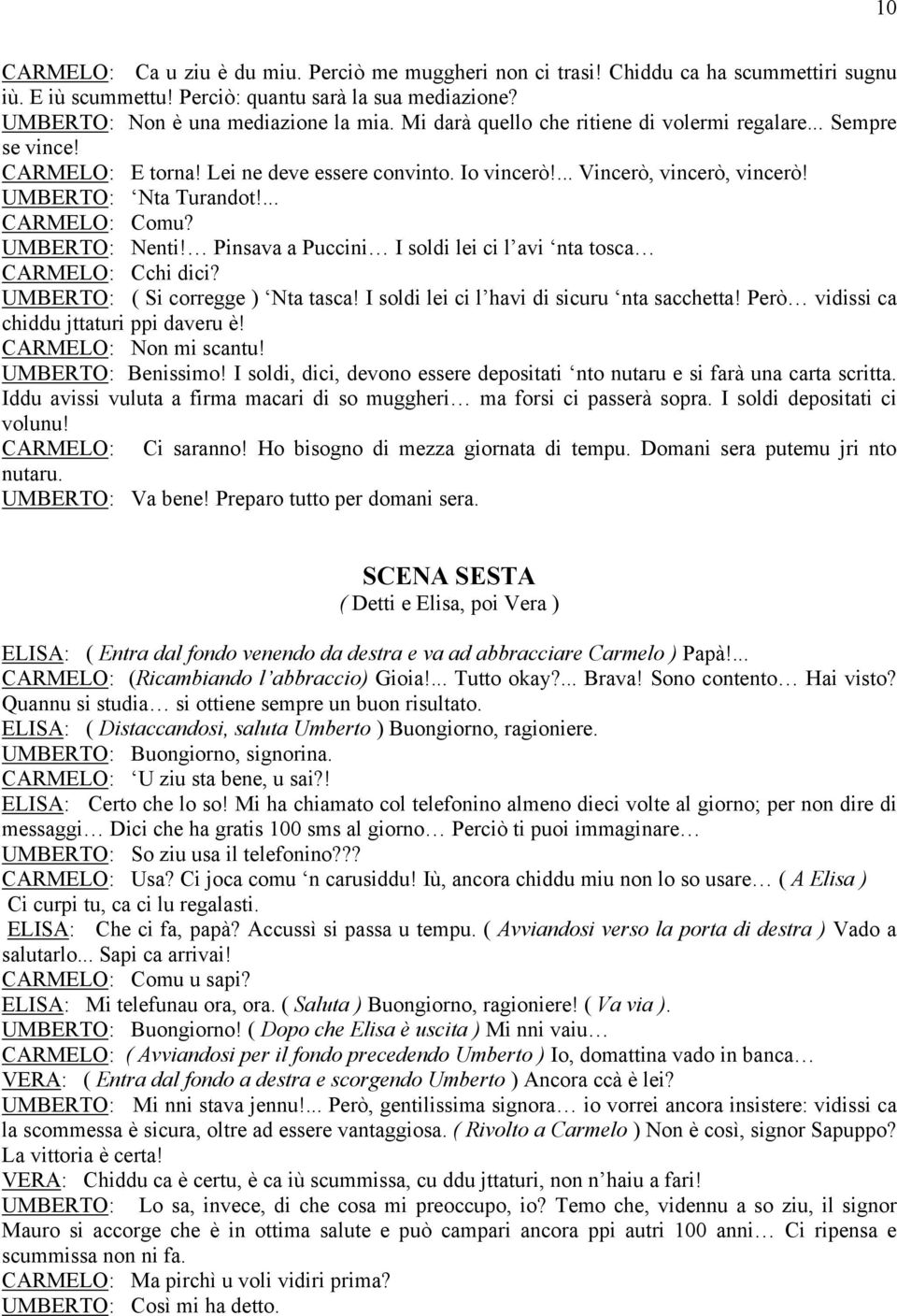 UMBERTO: Nenti! Pinsava a Puccini I soldi lei ci l avi nta tosca CARMELO: Cchi dici? UMBERTO: ( Si corregge ) Nta tasca! I soldi lei ci l havi di sicuru nta sacchetta!