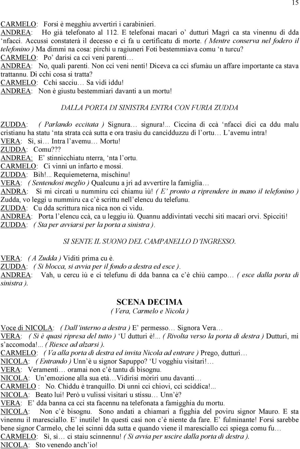 CARMELO: Po darisi ca cci veni parenti ANDREA: No, quali parenti. Non cci veni nenti! Diceva ca cci sfumàu un affare importante ca stava trattannu. Di cchi cosa si tratta?