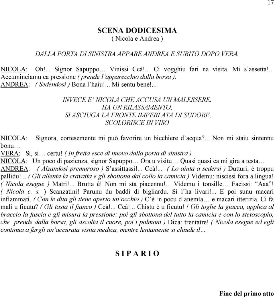 HA UN RILASSAMENTO, SI ASCIUGA LA FRONTE IMPERLATA DI SUDORE, SCOLORISCE IN VISO NICOLA: Signora, cortesemente mi può favorire un bicchiere d acqua?... Non mi staiu sintennu bonu VERA: Sì, sì certu!