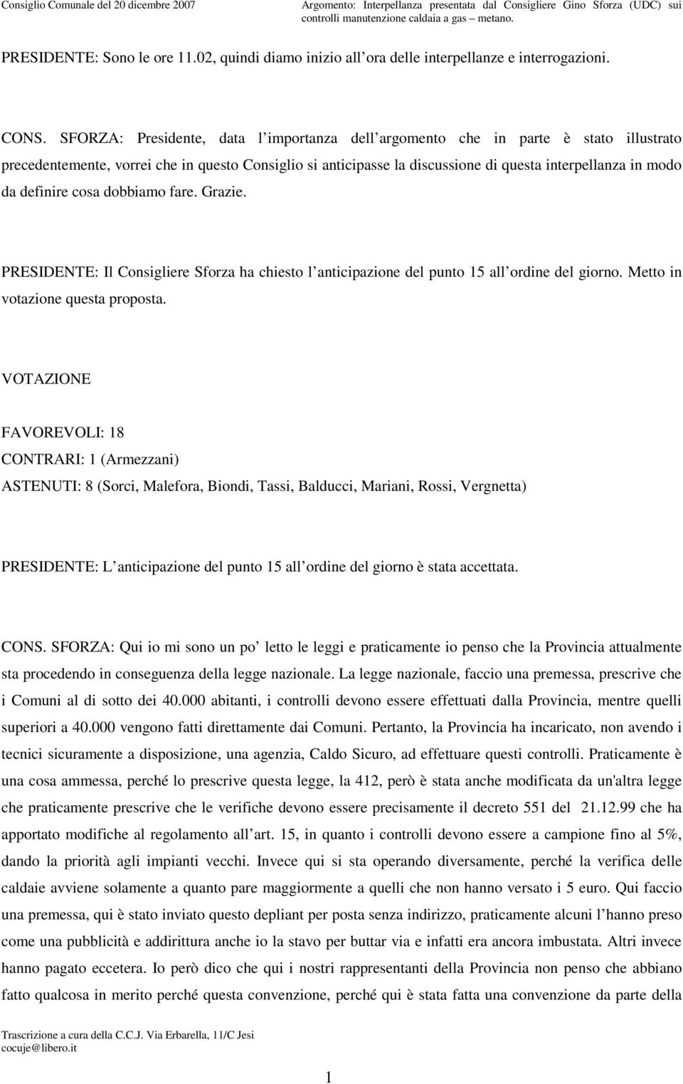 SFORZA: Presidente, data l importanza dell argomento che in parte è stato illustrato precedentemente, vorrei che in questo Consiglio si anticipasse la discussione di questa interpellanza in modo da