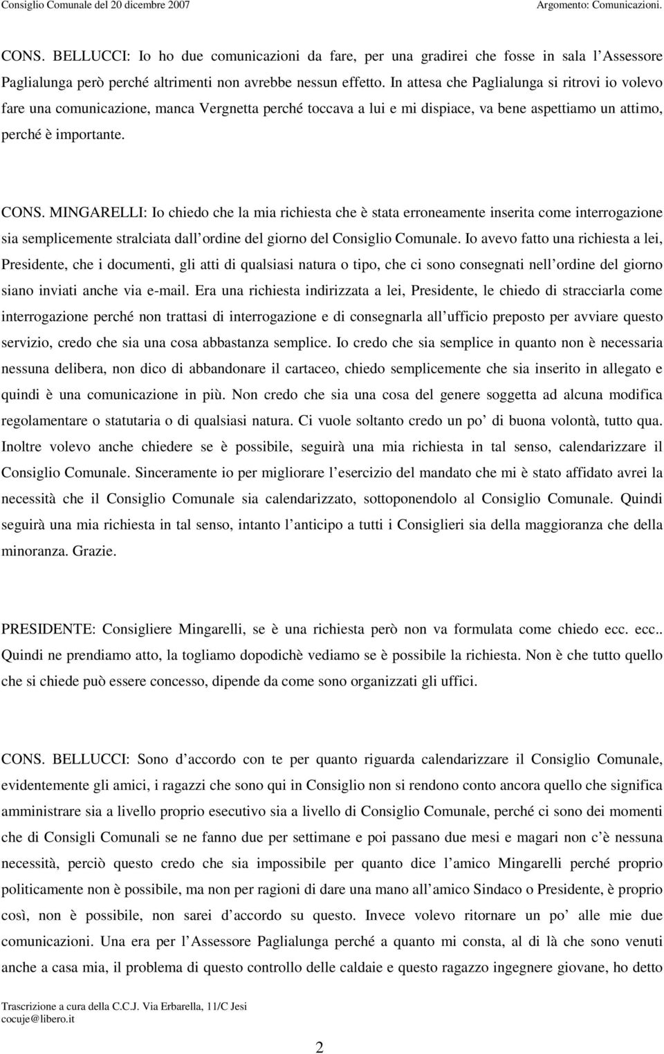 MINGARELLI: Io chiedo che la mia richiesta che è stata erroneamente inserita come interrogazione sia semplicemente stralciata dall ordine del giorno del Consiglio Comunale.