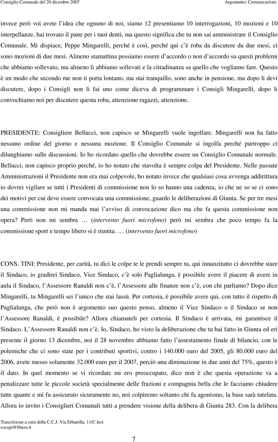 amministrare il Consiglio Comunale. Mi dispiace, Peppe Mingarelli, perché è così, perché qui c è roba da discutere da due mesi, ci sono mozioni di due mesi.