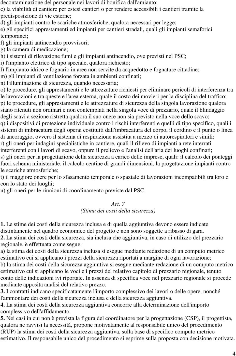 antincendio provvisori; g) la camera di medicazione; h) i sistemi di rilevazione fumi e gli impianti antincendio, ove previsti nel PSC; i) l'impianto elettrico di tipo speciale, qualora richiesto; l)