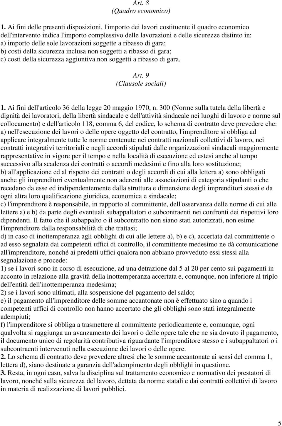 delle sole lavorazioni soggette a ribasso di gara; b) costi della sicurezza inclusa non soggetti a ribasso di gara; c) costi della sicurezza aggiuntiva non soggetti a ribasso di gara. Art.