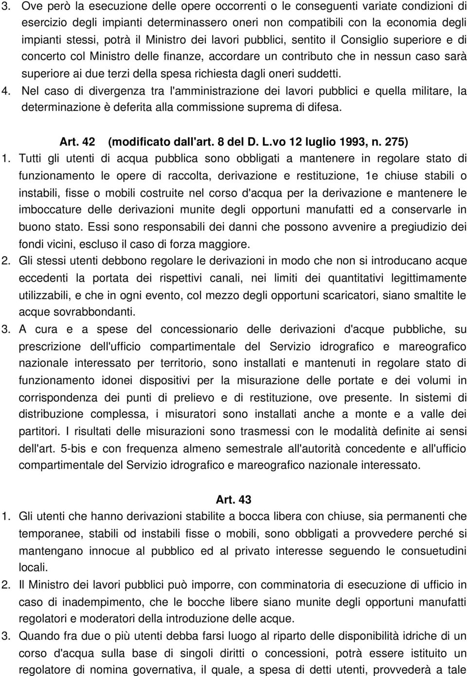 dagli oneri suddetti. 4. Nel caso di divergenza tra l'amministrazione dei lavori pubblici e quella militare, la determinazione è deferita alla commissione suprema di difesa. Art.