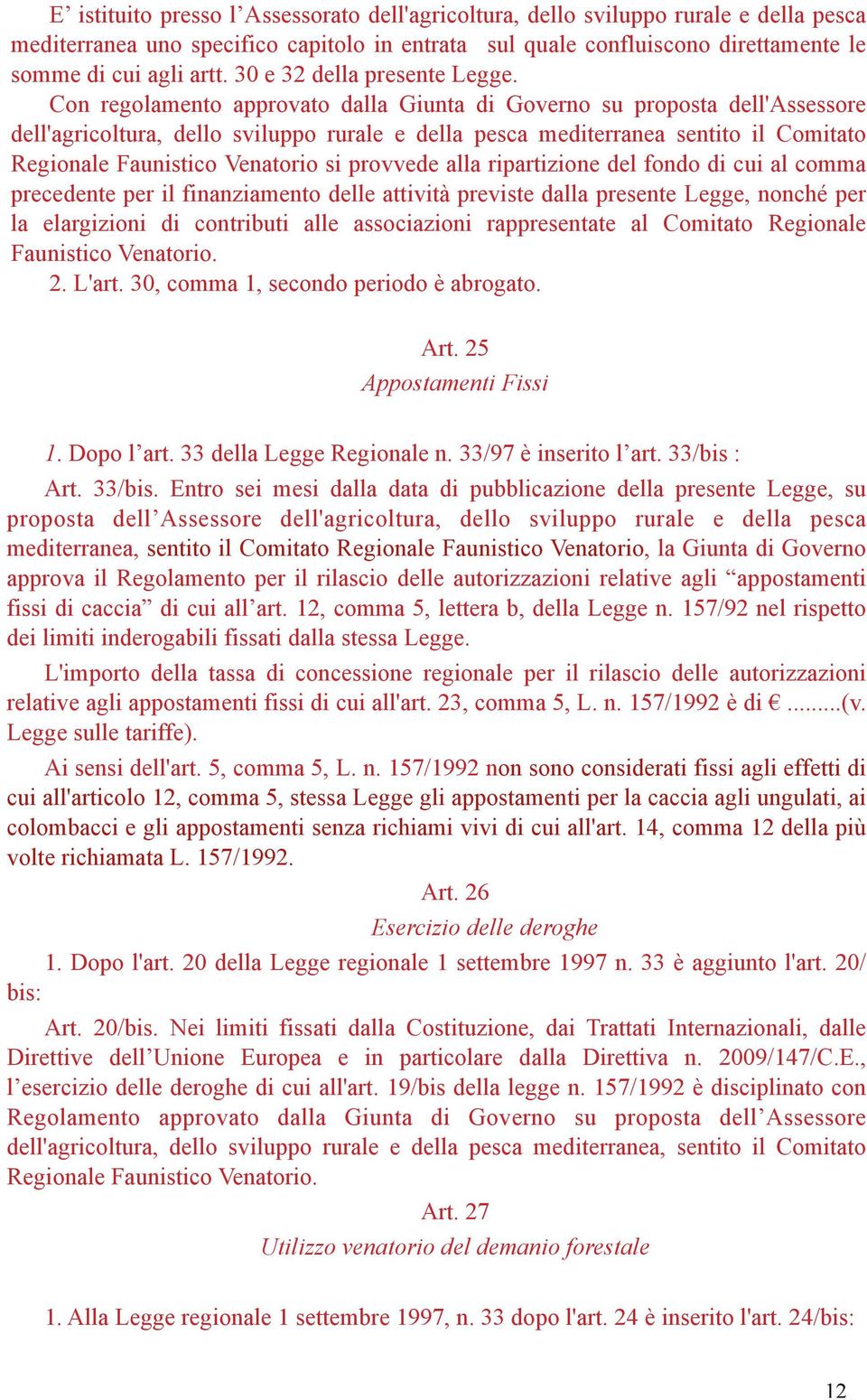 Con regolamento approvato dalla Giunta di Governo su proposta dell'assessore dell'agricoltura, dello sviluppo rurale e della pesca mediterranea sentito il Comitato Regionale Faunistico Venatorio si