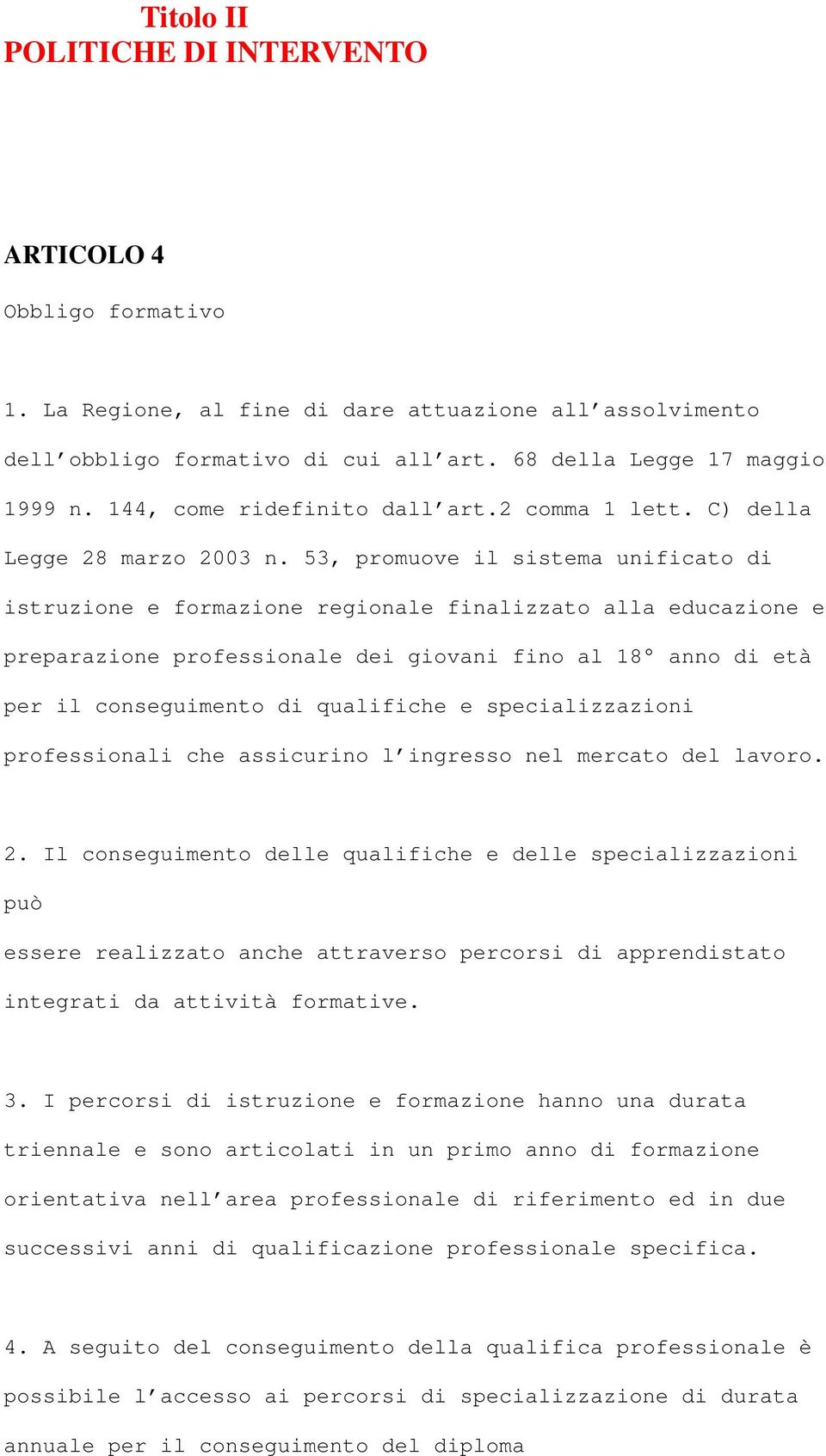 53, promuove il sistema unificato di istruzione e formazione regionale finalizzato alla educazione e preparazione professionale dei giovani fino al 18 anno di età per il conseguimento di qualifiche e