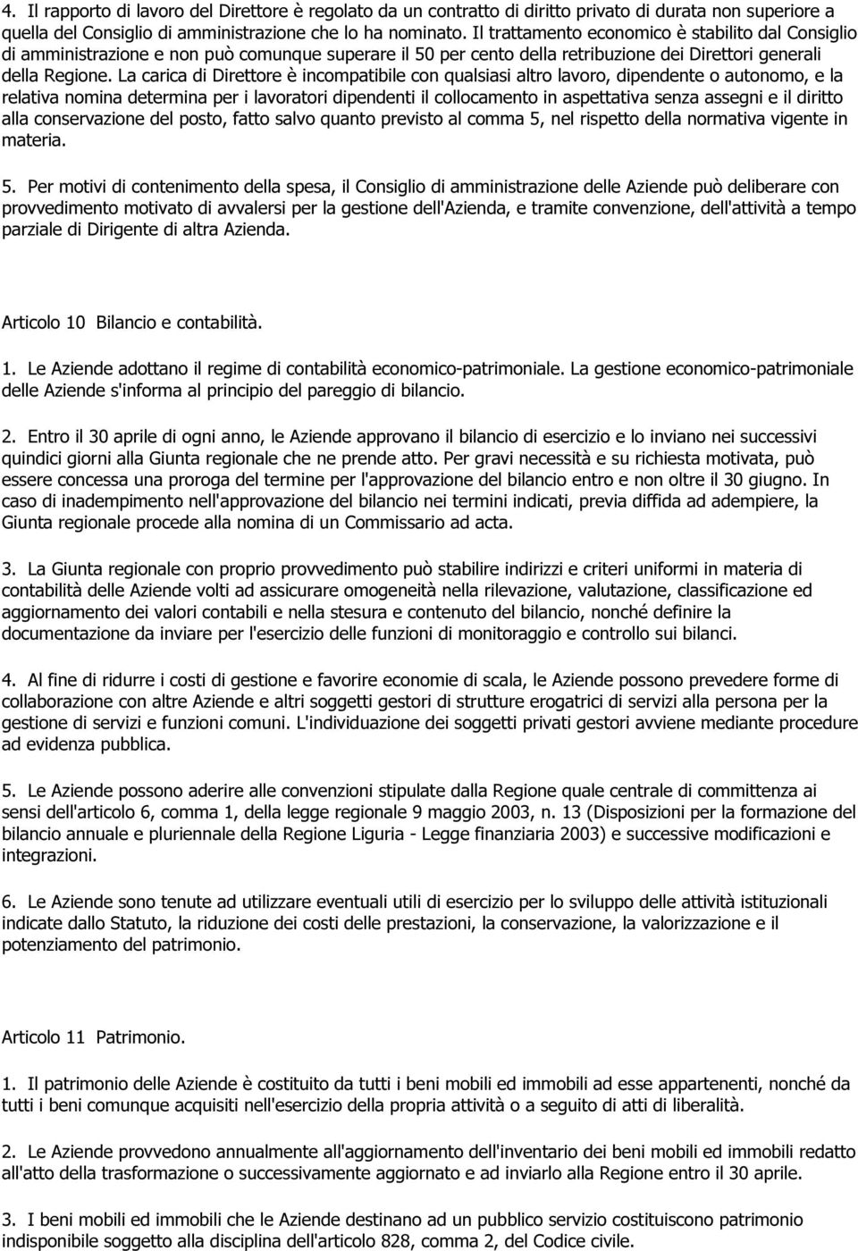 La carica di Direttore è incompatibile con qualsiasi altro lavoro, dipendente o autonomo, e la relativa nomina determina per i lavoratori dipendenti il collocamento in aspettativa senza assegni e il