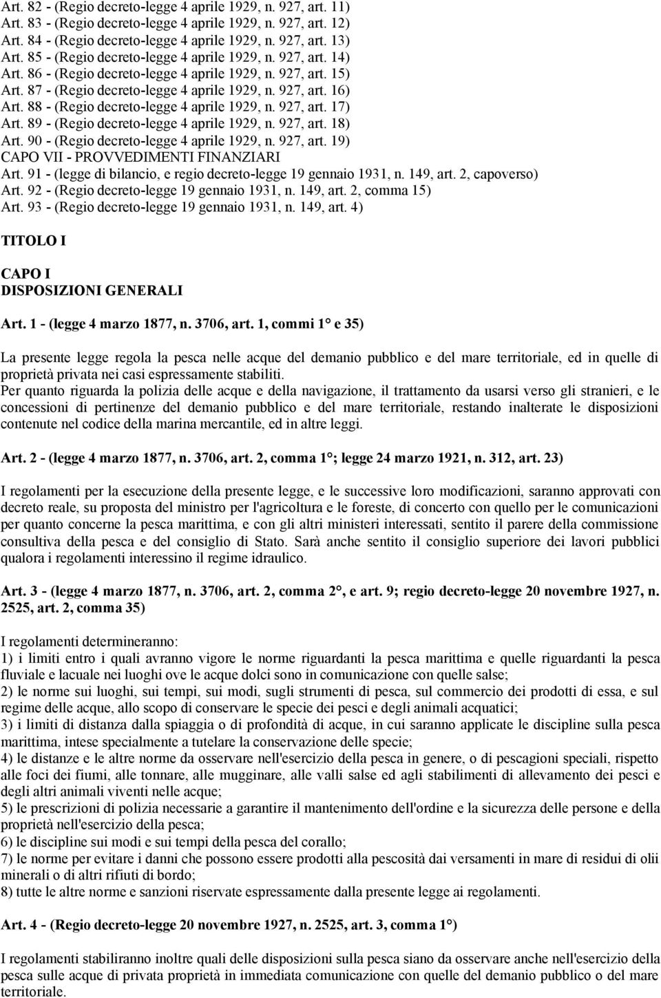 88 - (Regio decreto-legge 4 aprile 1929, n. 927, art. 17) Art. 89 - (Regio decreto-legge 4 aprile 1929, n. 927, art. 18) Art. 90 - (Regio decreto-legge 4 aprile 1929, n. 927, art. 19) CAPO VII - PROVVEDIMENTI FINANZIARI Art.