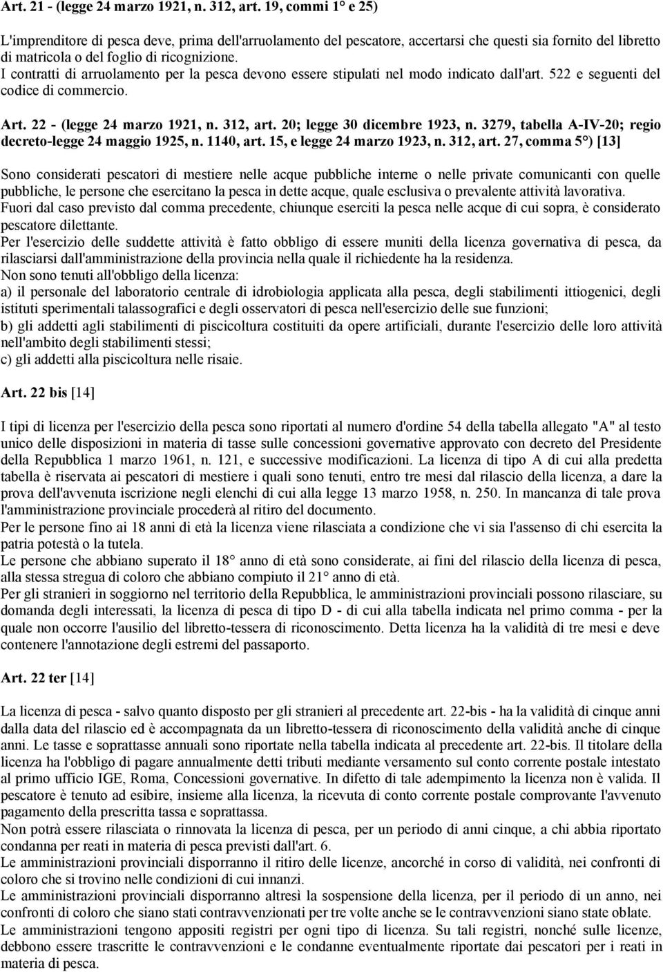 I contratti di arruolamento per la pesca devono essere stipulati nel modo indicato dall'art. 522 e seguenti del codice di commercio. Art. 22 - (legge 24 marzo 1921, n. 312, art.