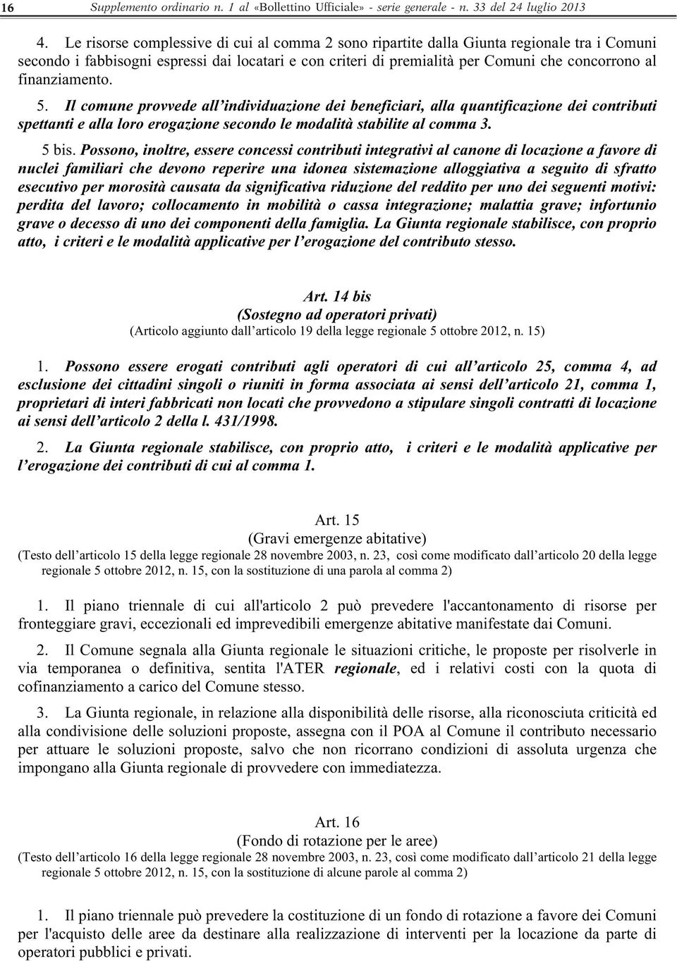 finanziamento. 5. Il comune provvede all individuazione dei beneficiari, alla quantificazione dei contributi spettanti e alla loro erogazione secondo le modalità stabilite al comma 3. 5 bis.