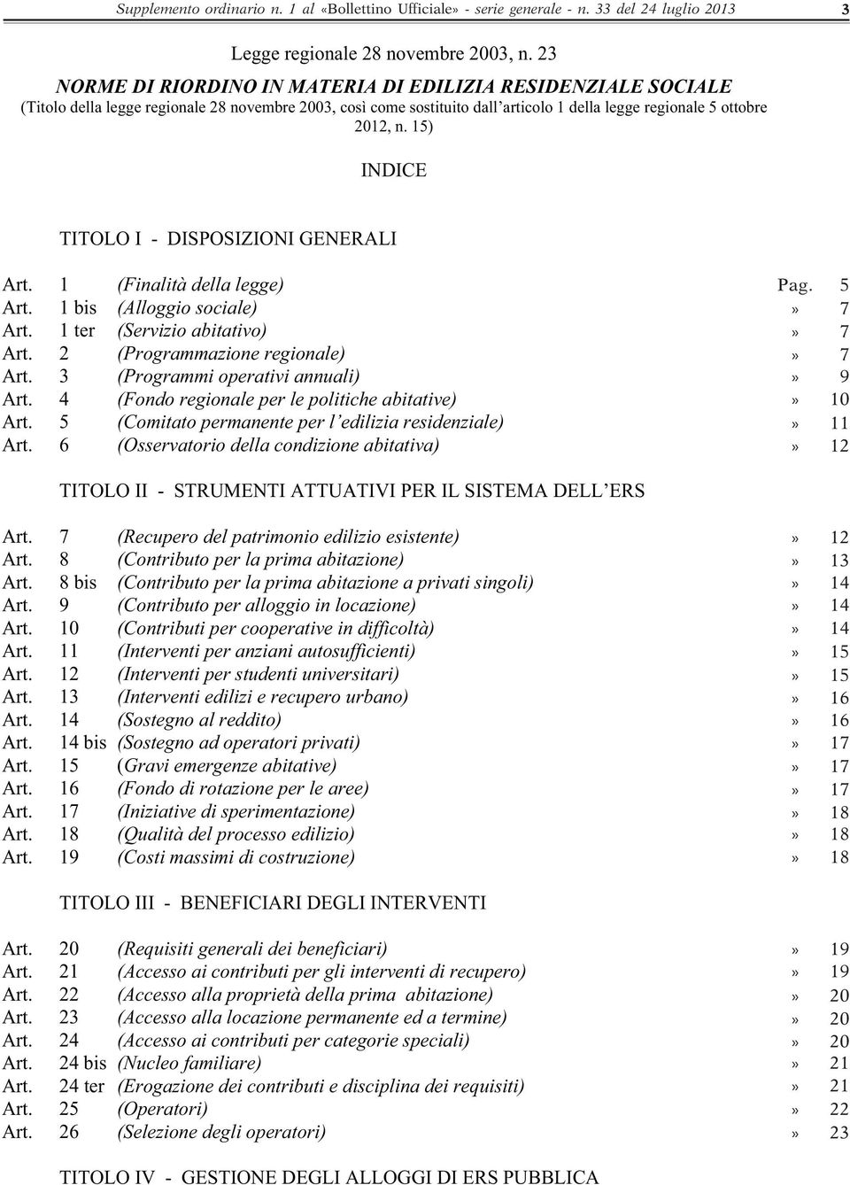 15) INDICE TITOLO I - DISPOSIZIONI GENERALI Art. 1 (Finalità della legge) Art. 1 bis (Alloggio sociale) Art. 1 ter (Servizio abitativo) Art. 2 (Programmazione regionale) Art.