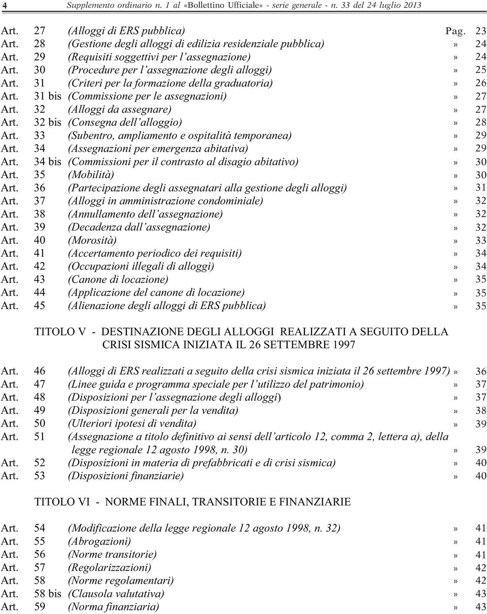 31 (Criteri per la formazione della graduatoria) Art. 31 bis (Commissione per le assegnazioni) Art. 32 (Alloggi da assegnare) Art. 32 bis (Consegna dell alloggio) Art.