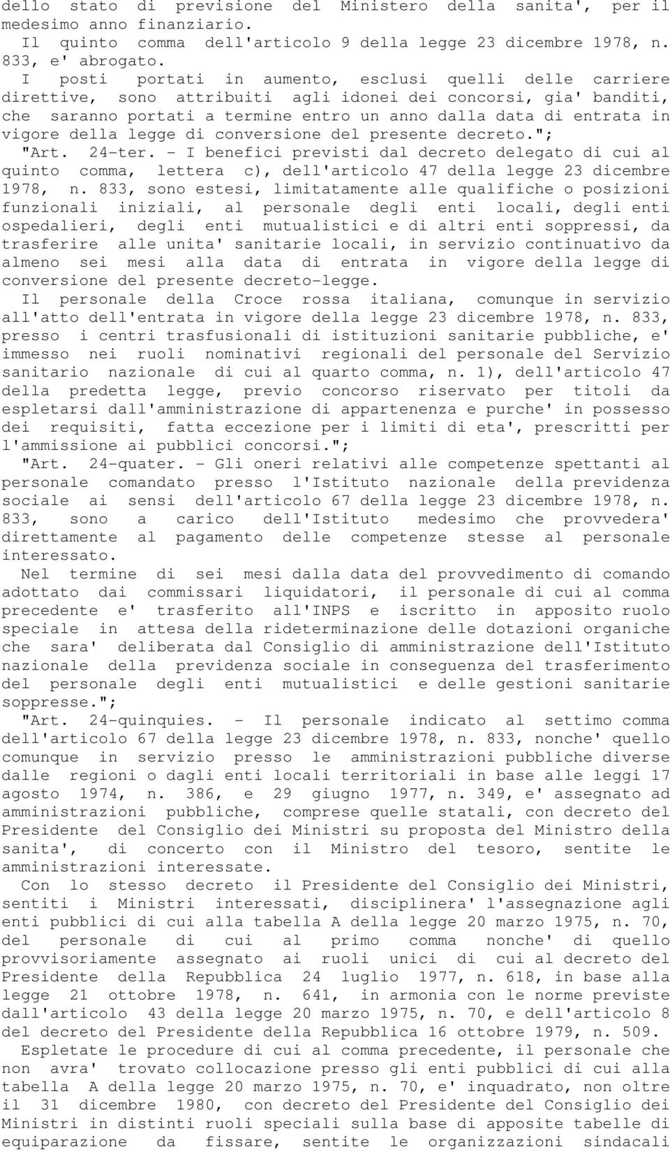 vigore della legge di conversione del presente decreto."; "Art. 24-ter. - I benefici previsti dal decreto delegato di cui al quinto comma, lettera c), dell'articolo 47 della legge 23 dicembre 1978, n.