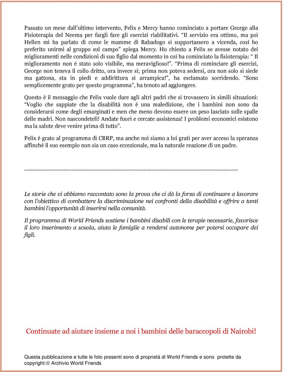 Ho chiesto a Felix se avesse notato dei miglioramenti nelle condizioni di suo figlio dal momento in cui ha cominciato la fisioterapia: Il miglioramento non è stato solo visibile, ma meraviglioso!