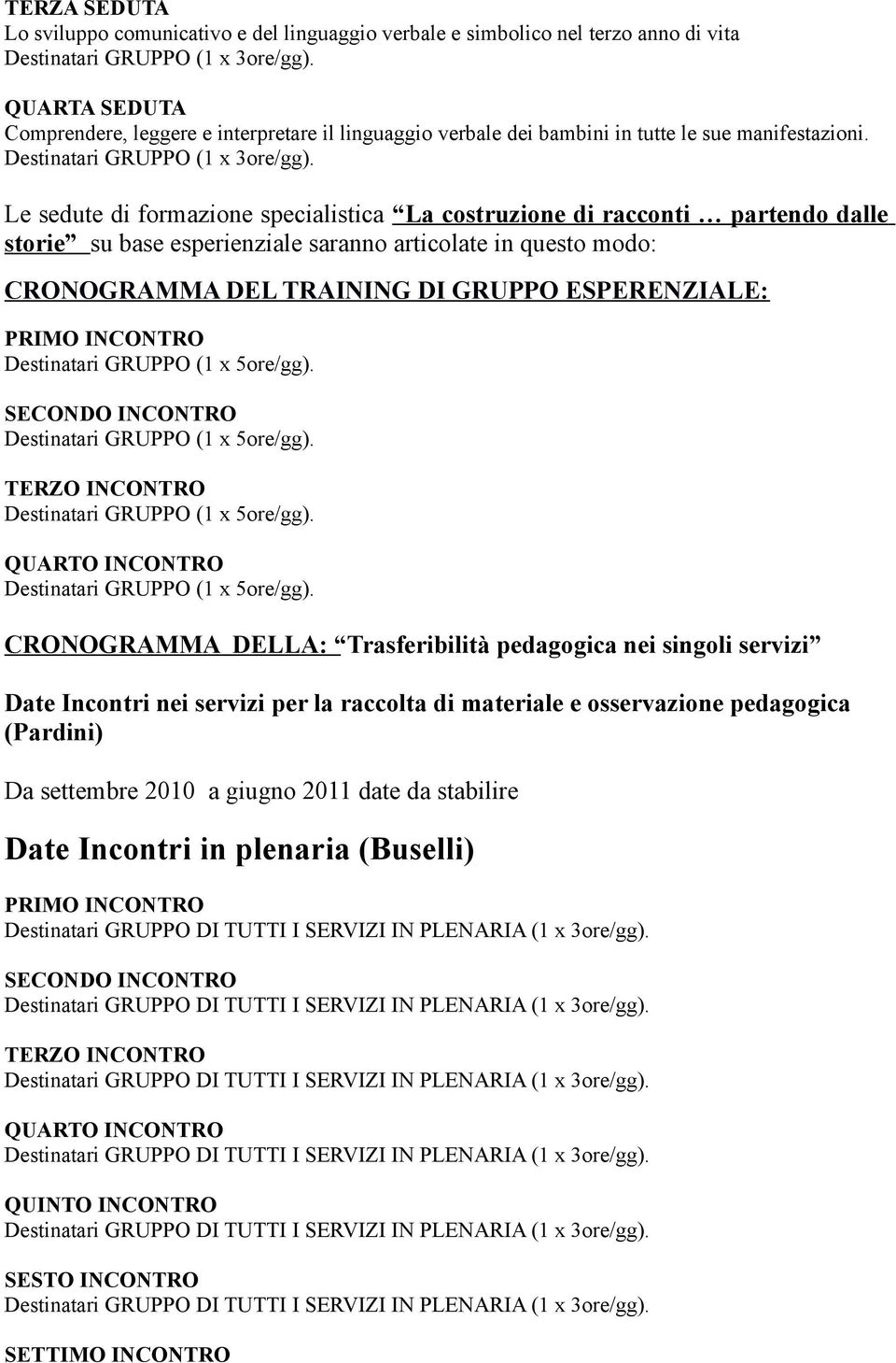 Le sedute di formazione specialistica La costruzione di racconti partendo dalle storie su base esperienziale saranno articolate in questo modo: CRONOGRAMMA DEL TRAINING DI GRUPPO ESPERENZIALE: PRIMO