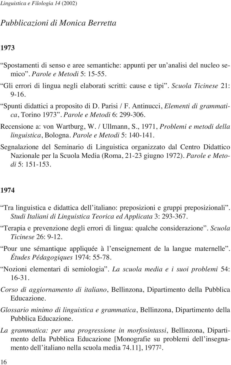 Parole e Metodi 6: 299-306. Recensione a: von Wartburg, W. / Ullmann, S., 1971, Problemi e metodi della linguistica, Bologna. Parole e Metodi 5: 140-141.