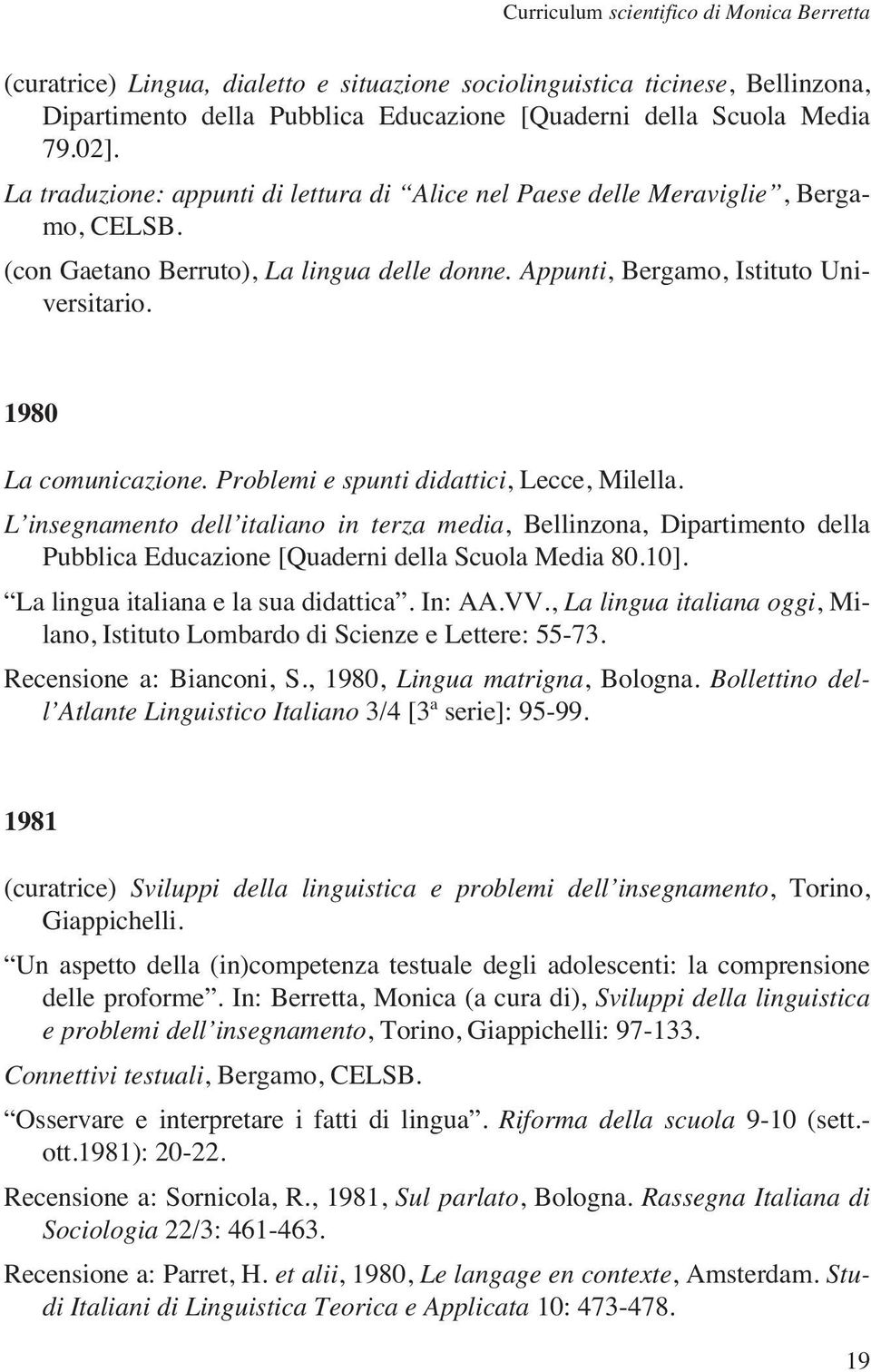 Problemi e spunti didattici, Lecce, Milella. L insegnamento dell italiano in terza media, Bellinzona, Dipartimento della Pubblica Educazione [Quaderni della Scuola Media 80.10].