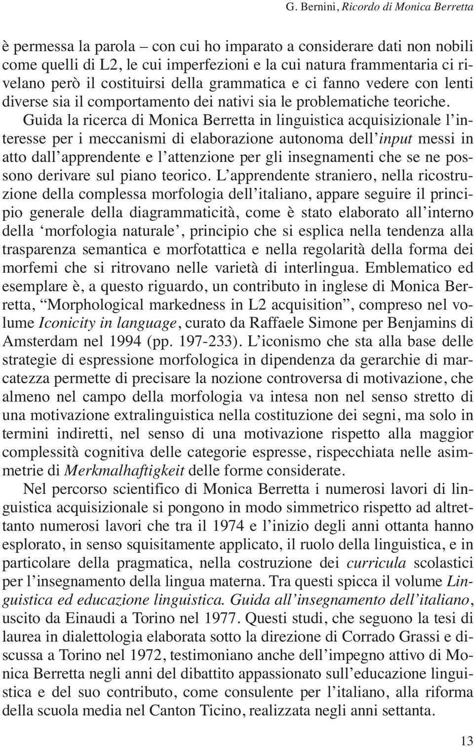 Guida la ricerca di Monica Berretta in linguistica acquisizionale l interesse per i meccanismi di elaborazione autonoma dell input messi in atto dall apprendente e l attenzione per gli insegnamenti