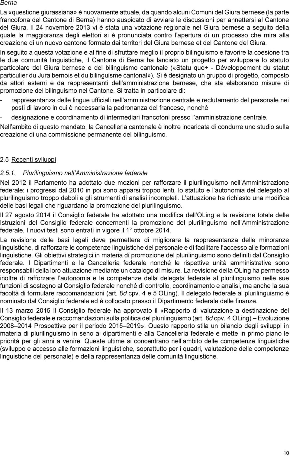 Il 24 novembre 2013 vi è stata una votazione regionale nel Giura bernese a seguito della quale la maggioranza degli elettori si è pronunciata contro l apertura di un processo che mira alla creazione