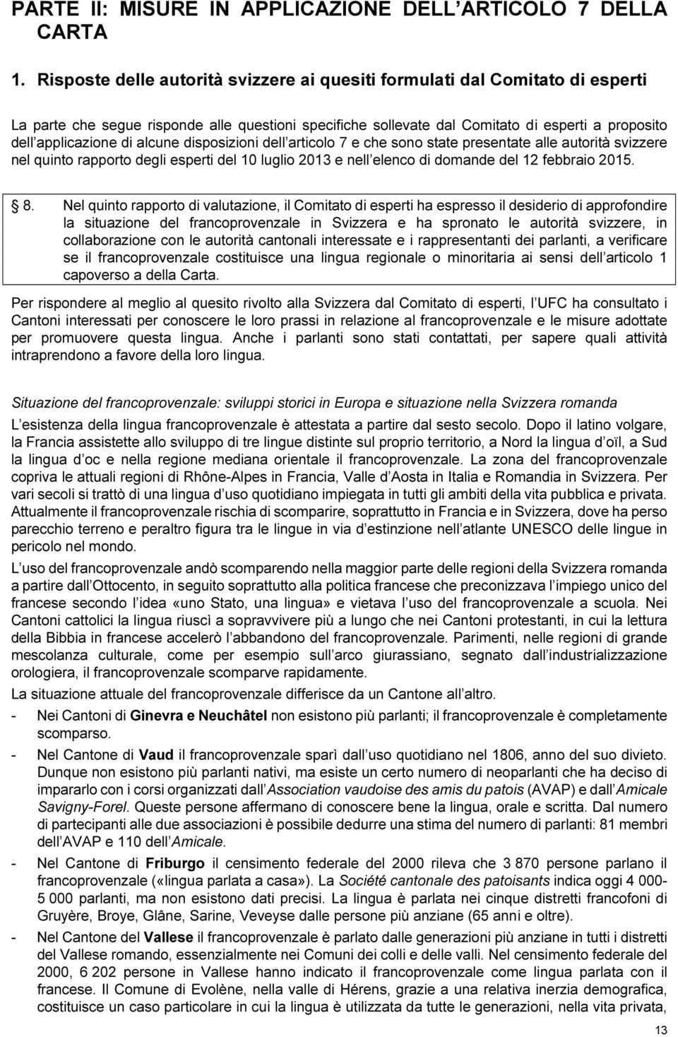 alcune disposizioni dell articolo 7 e che sono state presentate alle autorità svizzere nel quinto rapporto degli esperti del 10 luglio 2013 e nell elenco di domande del 12 febbraio 2015. 8.