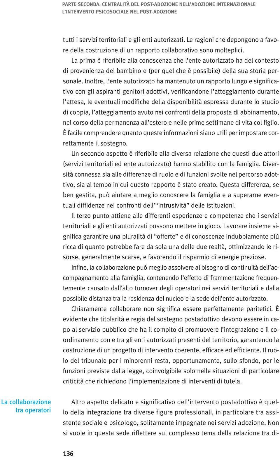 La prima è riferibile alla conoscenza che l ente autorizzato ha del contesto di provenienza del bambino e (per quel che è possibile) della sua storia personale.