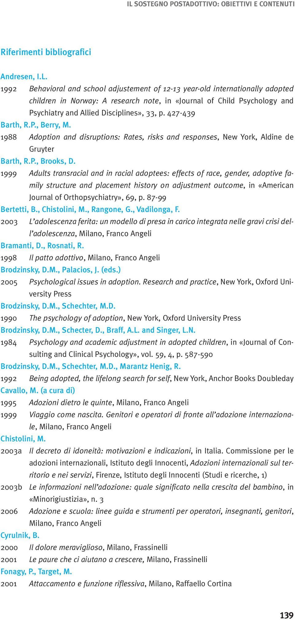 1999 Adults transracial and in racial adoptees: effects of race, gender, adoptive family structure and placement history on adjustment outcome, in «American Journal of Orthopsychiatry», 69, p.