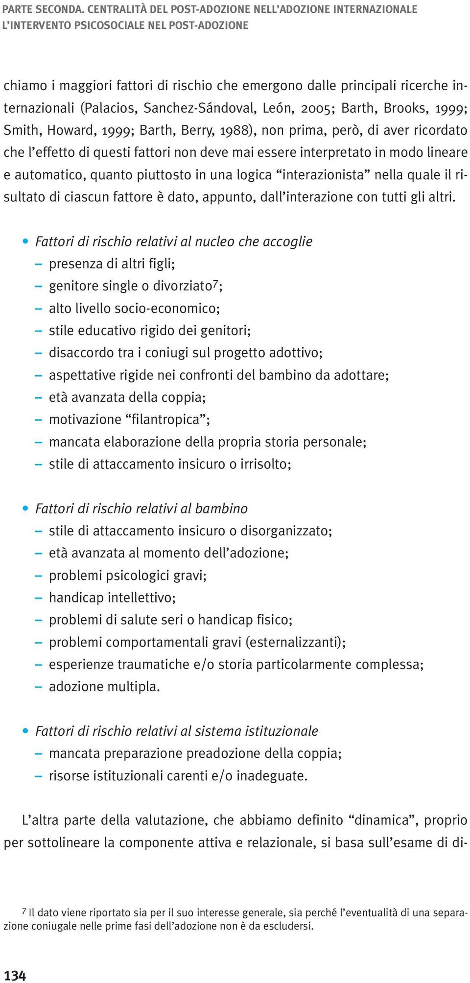 (Palacios, Sanchez-Sándoval, León, 2005; Barth, Brooks, 1999; Smith, Howard, 1999; Barth, Berry, 1988), non prima, però, di aver ricordato che l effetto di questi fattori non deve mai essere