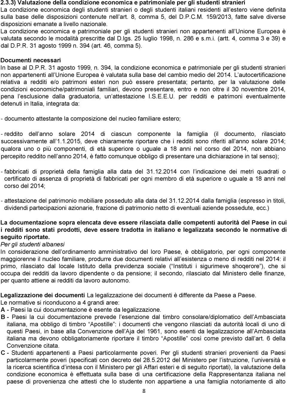 La condizione economica e patrimoniale per gli studenti stranieri non appartenenti all Unione Europea è valutata secondo le modalità prescritte dal D.lgs. 25 luglio 1998, n. 286 e s.m.i. (artt.