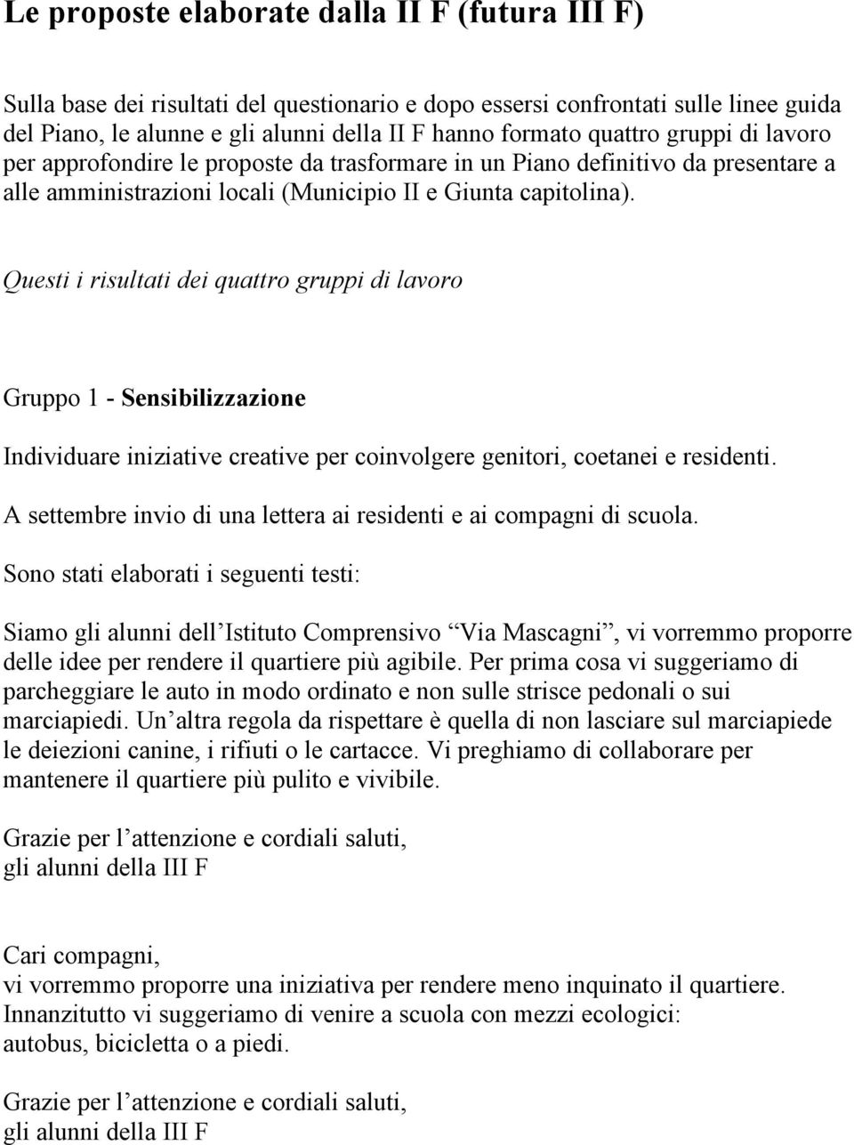 Questi i risultati dei quattro gruppi di lavoro Gruppo 1 - Sensibilizzazione Individuare iniziative creative per coinvolgere genitori, coetanei e residenti.