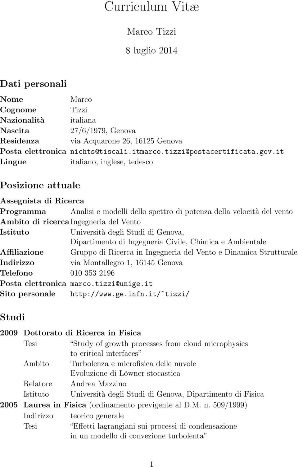 it Lingue italiano, inglese, tedesco Posizione attuale Assegnista di Ricerca Programma Analisi e modelli dello spettro di potenza della velocità del vento Ambito di ricerca Ingegneria del Vento