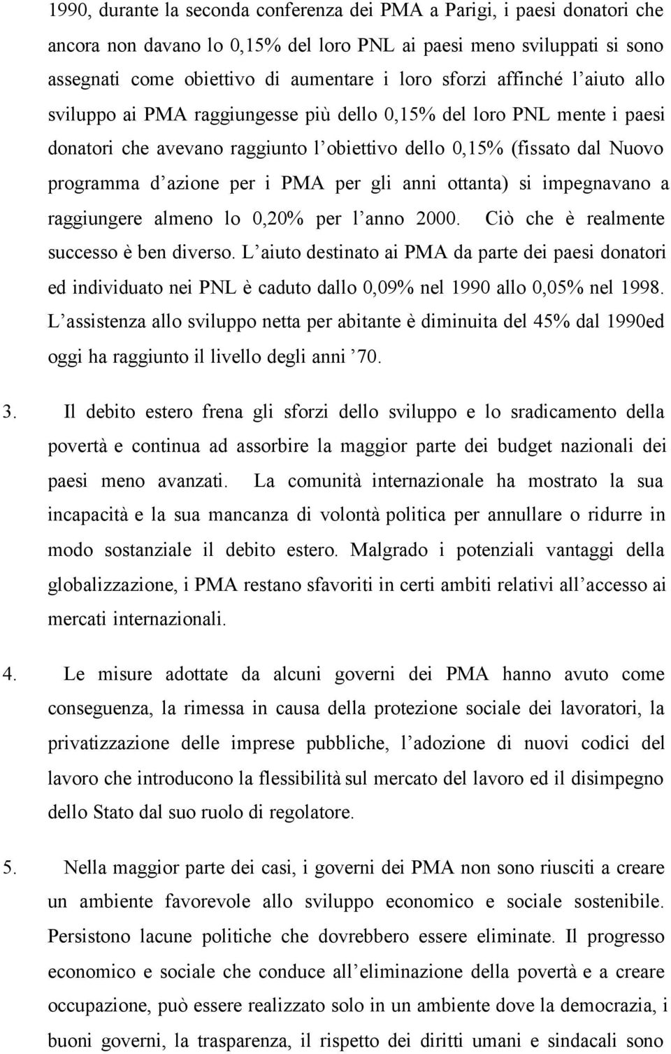 per gli anni ottanta) si impegnavano a raggiungere almeno lo 0,20% per l anno 2000. Ciò che è realmente successo è ben diverso.