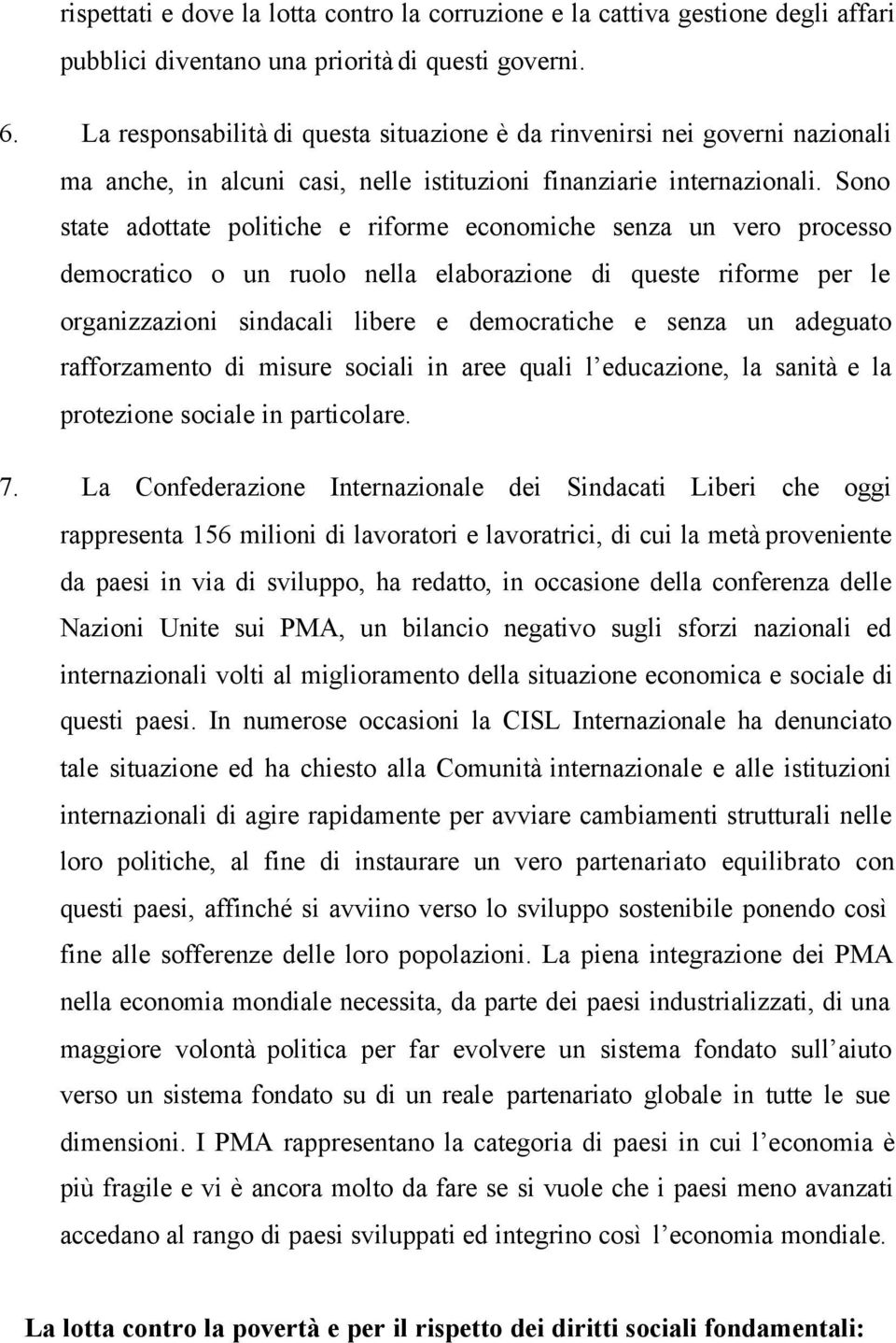 Sono state adottate politiche e riforme economiche senza un vero processo democratico o un ruolo nella elaborazione di queste riforme per le organizzazioni sindacali libere e democratiche e senza un