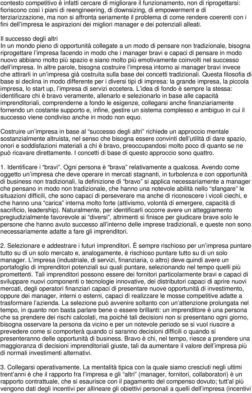 Il successo degli altri In un mondo pieno di opportunità collegate a un modo di pensare non tradizionale, bisogna riprogettare l impresa facendo in modo che i manager bravi e capaci di pensare in