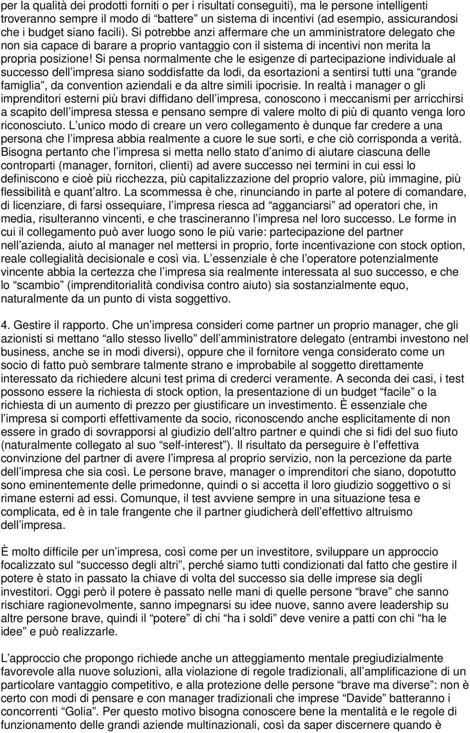 Si pensa normalmente che le esigenze di partecipazione individuale al successo dell impresa siano soddisfatte da lodi, da esortazioni a sentirsi tutti una grande famiglia, da convention aziendali e